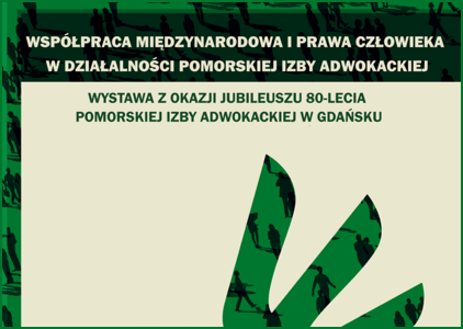 „Współpraca międzynarodowa i prawa człowieka w działalności Pomorskiej Izby Adwokackiej”. Wystawa z okazji 80-lecia Pomorskiej Izby Adwokackiej