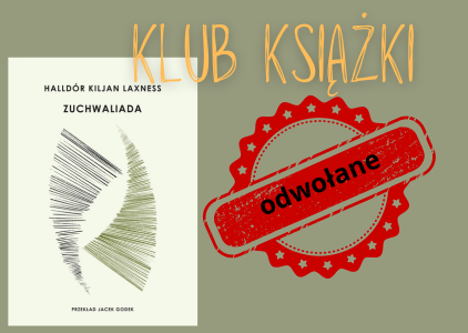 Spotkanie Klubu Książki w kwietniu. Na plakacie biała okładka książki, która będzie omawiana na spotkaniu "Zuchwaliada" Halldóra Kiljana Laxnessa. Spotkanie odwołane
