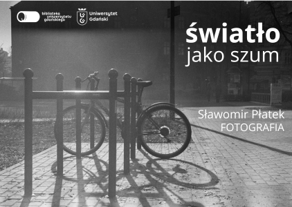 Światło jako szum. Wystawa fotografii Sławomira Płatka w Bibliotece UG