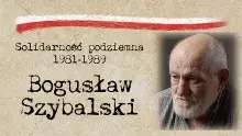 Na zdjęciu Bogusława Szybalskiego z Solidarności podziemia 