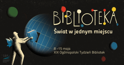 Plakat na czarnym tle, napis: Biblioteka. Świat w jednym miejscu, 8-15 maja XIX Ogólnopolski Tydzień Bibliotek